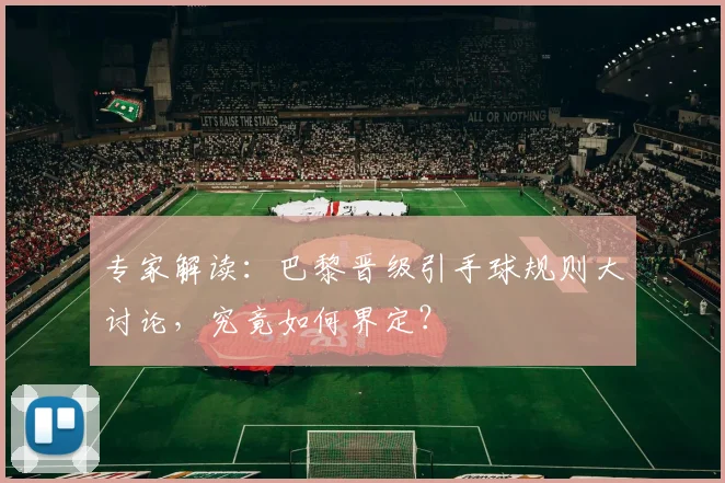 专家解读：巴黎晋级引手球规则大讨论，究竟如何界定？